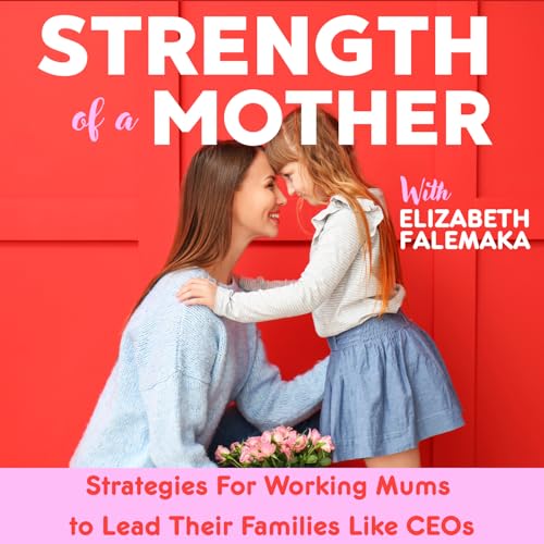 Strength of a Mother: Working Moms Balance &bull; Parenting Routines &bull; Faith-Based Communication cover art