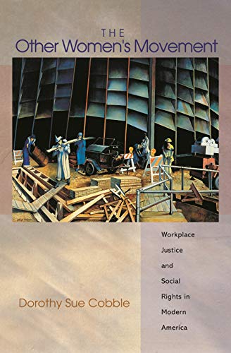 The Other Women's Movement: Workplace Justice and Social Rights in Modern America (Politics and Society in Modern America)