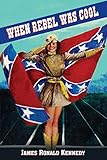 When Rebel Was Cool: Growing Up in Dixie 1950-1965