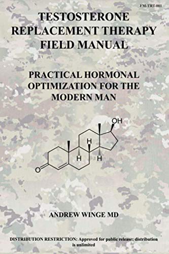 FM-TRT-001: TESTOSTERONE REPLACEMENT THERAPY FIELD MANUAL: PRACTICAL HORMONAL OPTIMIZATION FOR THE MODERN MAN