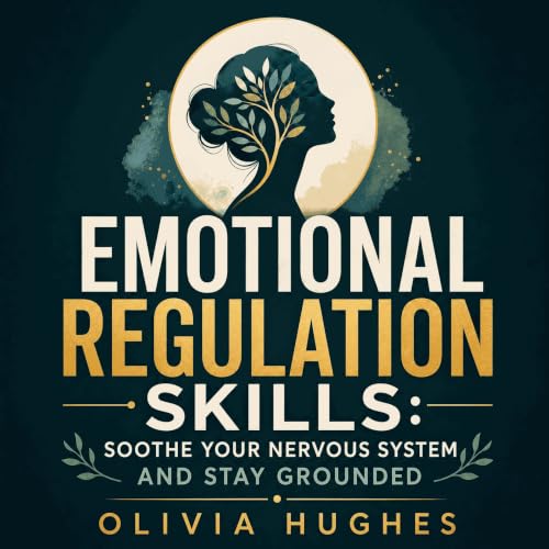 Emotional Regulation Skills: Soothe Your Nervous System and Stay Grounded cover art