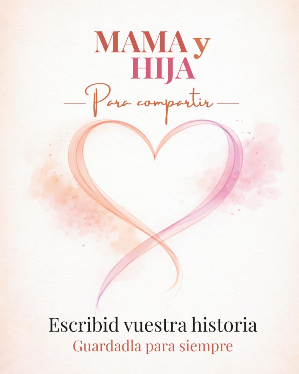 Mamá y Hija: Libro para madre e hija para compartir, escribir recuerdos y fortalecer el vínculo | Regalo perfecto para mamá – Día de la Madre