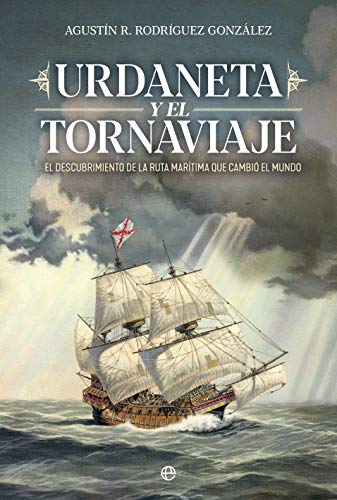 Urdaneta y el tornaviaje: El descubrimiento de la ruta marítima que cambio el mundo (Spanish Edition)