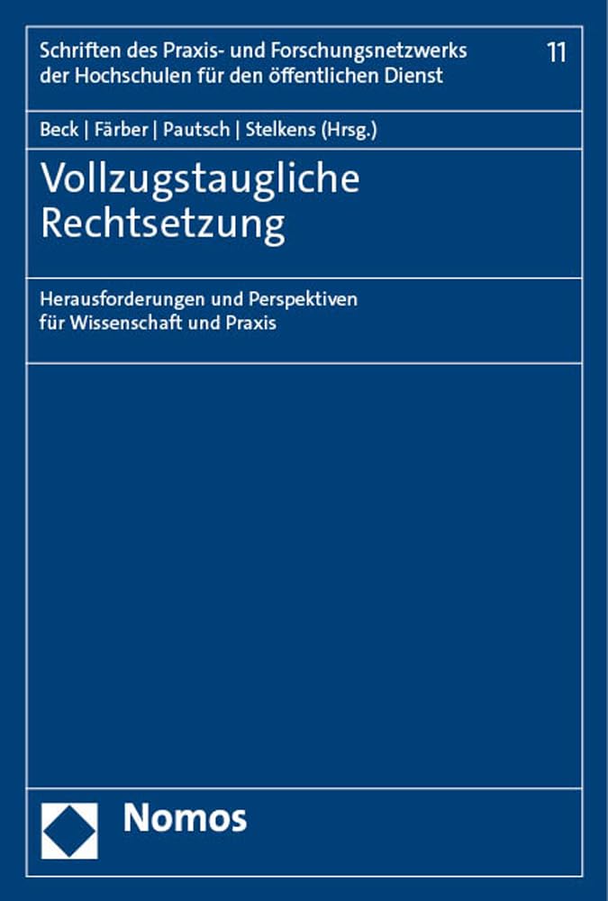 Vollzugstaugliche Rechtsetzung: Herausforderungen und Perspektiven für Wissenschaft und Praxis (Schriften des Praxis- und Forschungsnetzwerks der Hochschulen für den öffentlichen Dienst)