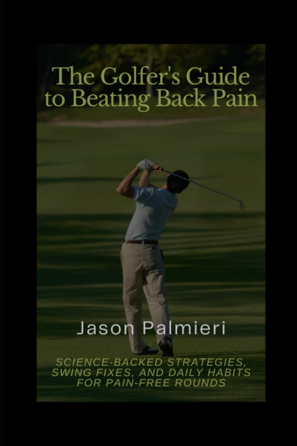 The Golfer's Guide to Beating Back Pain: Science-Backed Strategies, Swing Fixes, and Daily Habits for Pain-Free Rounds