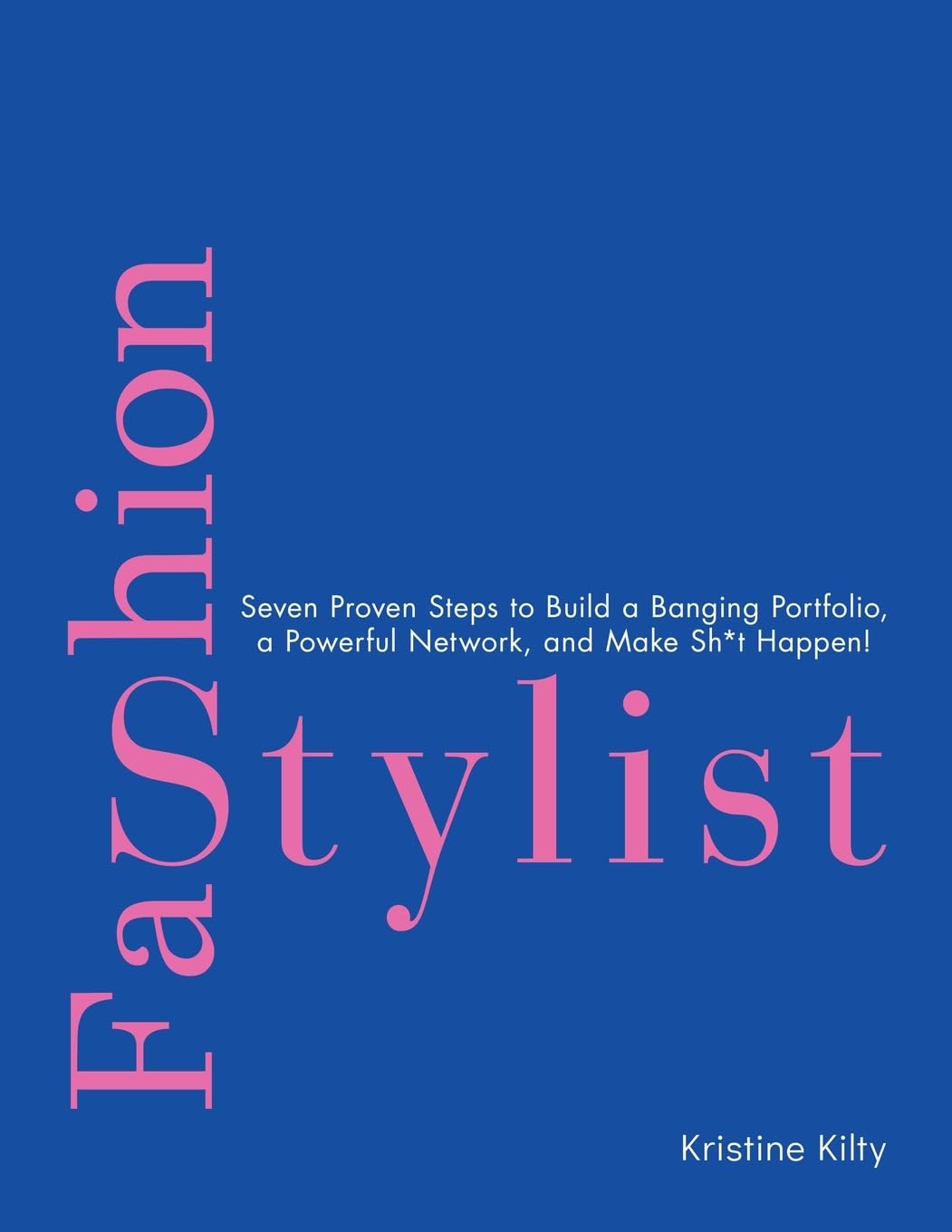 Fashion Stylist: Seven Proven Steps to Build a Banging Portfolio, a Powerful Network, and Make Sh*t Happen!
