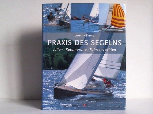 Praxis des Segelns. Jollen - Katamarane - Fahrtenyachten.