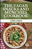  The Vegan Snacks And Munchies Cookbook: Easy and Healthy Plant-Based Snack Recipes To Munch on the Go