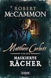 MATTHEW CORBETT und der maskierte Rächer: Historischer Thriller - Robert McCammon Übersetzer: Nicole Lischewski 