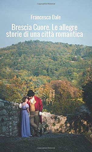 Brescia cuore. Le allegre storie di una città romantica Coperti Brescia cuore. Le allegre storie di una città romantica Coperti