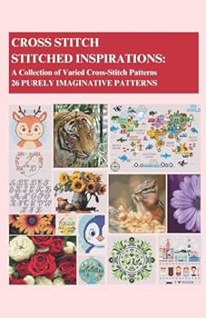 Cross-Stitch - Stitched Inspirations: A Collection of Varied Cross-Stitch Patterns - 26 Purely Imaginative Patterns