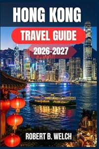 HONG KONG TRAVEL GUIDE 2026-2027: Everything You Need for a First Visit: Metro Routes, Fare Card Advice, Dim Sum Favourites, Harbour Views, and Day-by-Day Plans for Every Budget