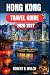 HONG KONG TRAVEL GUIDE 2026-2027: Everything You Need for a First Visit: Metro Routes, Fare Card Advice, Dim Sum Favourites, Harbour Views, and Day-by-Day Plans for Every Budget