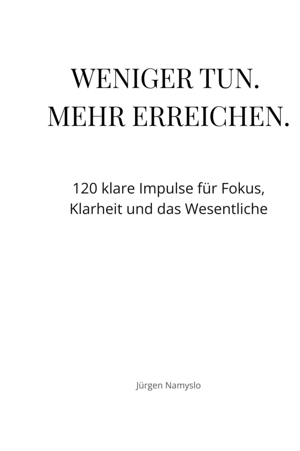Weniger tun. Mehr erreichen.: 120 klare Impulse für Fokus, Klarheit und das Wesentliche (Impulse für ein leichteres Leben)