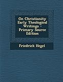 On Christianity Early Theological Writings - Friedrick Hegel 