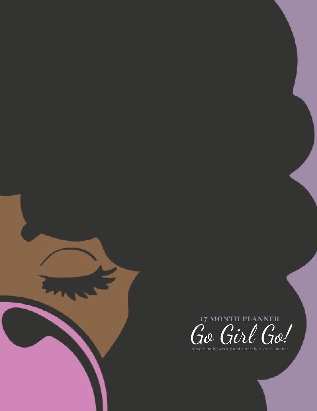 17 Month Planner - Go Girl Go - Simple Daily/Weekly and Monthly 8.5 x 11 Planner: January 2020 - May 2021