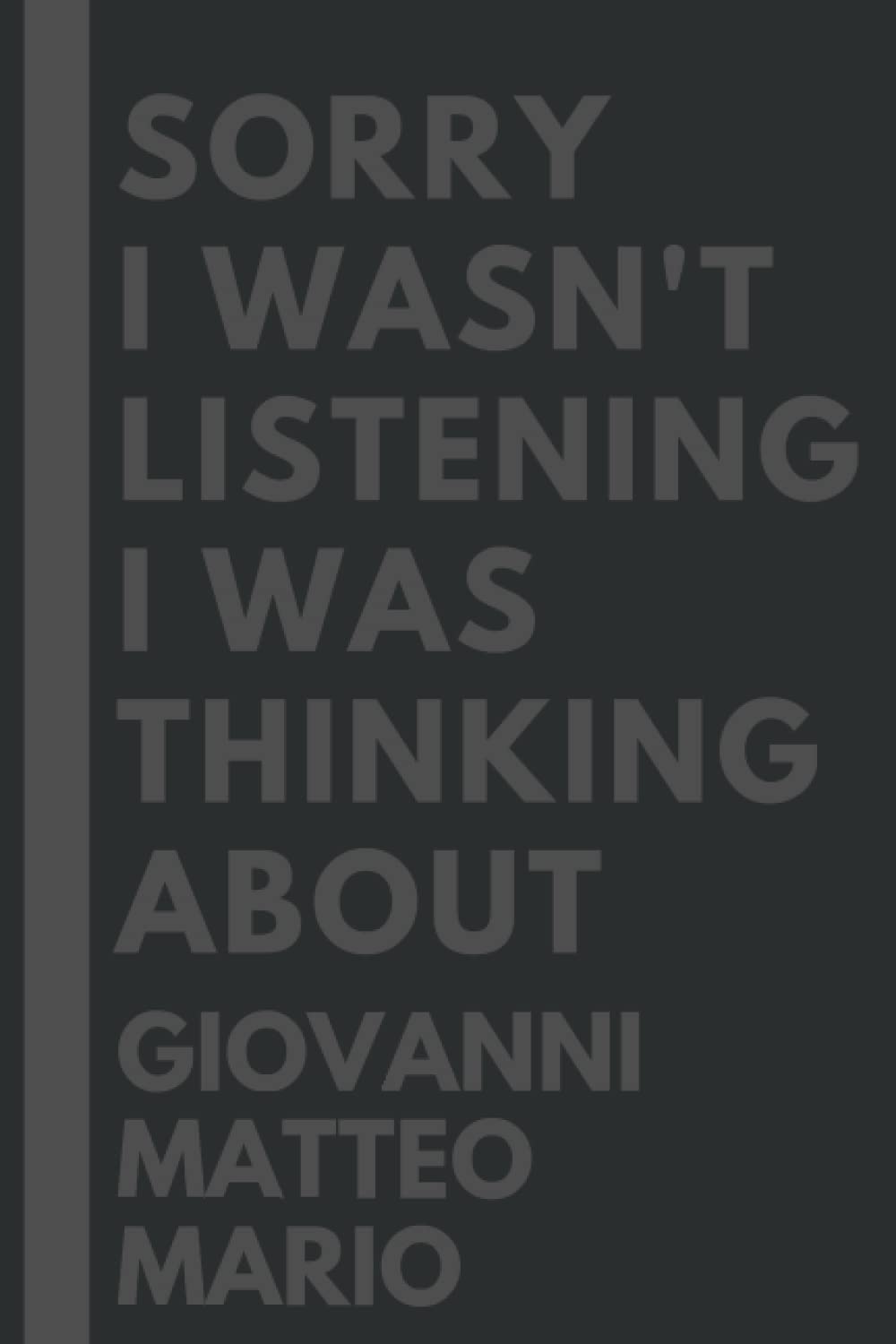 Sorry I wasn't listening I was thinking about Giovanni Matteo Mario: Lined Composition Notebook Journal Birthday Present Gift for Giovanni Matteo Mario Lovers - 6x9 inches - 110Pages Paperback – 5 January 2022