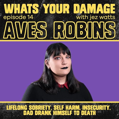 Aves Robins: Lifelong Sobriety, Self Harm, Dad Drank Himself To Death