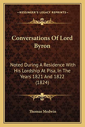 Conversations Of Lord Byron: Noted During A Residence With His Lordship At Pisa, In The Years 1821 And 1822 (1824)