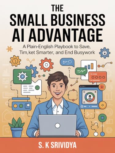 The Small Business AI Advantage: A Plain‑English Playbook to Save Time, Market Smarter, and End Busywork: Plain-English AI Workflows to Save Time, Market Smarter, and End Busywork