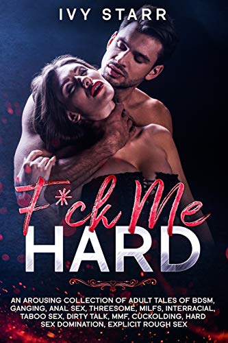 F*ck Me Hard: An Arousing Collection of Adult Tales of BDSM, Ganging, Anal Sex, Threesome, MILFs, In
