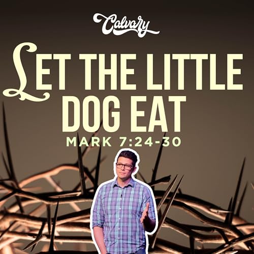 Mark 7:24-30 &ndash; Let The Little Dog Eat