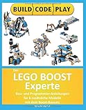  Der Lego Boost Experte: Bau- und Programmier-Anleitungen für 6 zusätzliche Modelle mit dem Boost-Bausatz