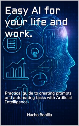 Easy AI for your life and work.: Practical guide to creating prompts and automating tasks with Artificial Intelligence.
