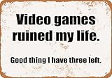 Video Games Ruined My Life. Good Thing I Have Three Left. Christmas Vintage Metal Art Easter Day Tin Sign Man Cave Bar Game Room Wall Decor 12x8 Inch
