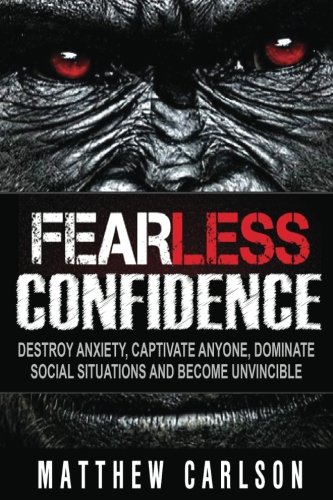 Fearless Confidence: Destroy Anxiety, Captivate Anyone, Dominate Social Situatio