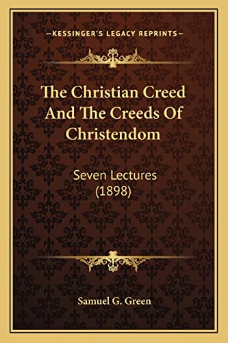 The Christian Creed And The Creeds Of Christendom: Seven Lectures (1898)