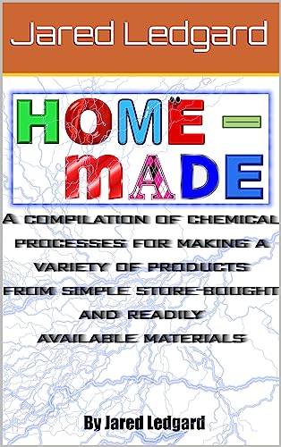 Home-made: A compilation of chemical processes for making a variety of products from simple store-bought and readily available materials