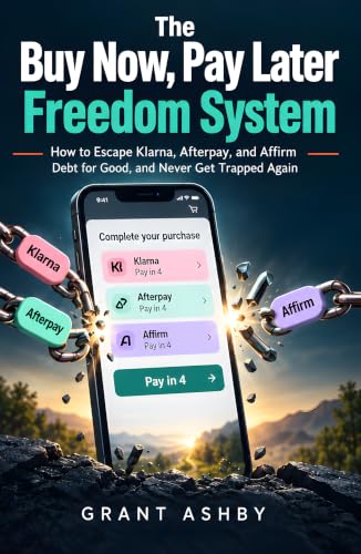The Buy Now, Pay Later Freedom System: How to Escape Klarna, Afterpay, and Affirm Debt for Good, and Never Get Trapped Again