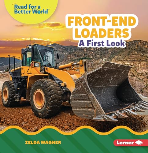 Front-End Loaders: A First Look (Read about Construction Vehicles (Read for a Better World ))
