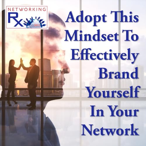 Adopt This Mindset To Effectively Brand Yourself In Your Network (EPS 302)