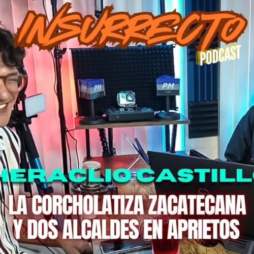 🔷️ INR 5T | EP23 - ⭕️ Heraclio Castillo: La &ldquo;corcholatiza&rdquo; zacatecana y dos alcaldes en aprietos