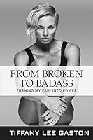 From Broken to Badass: Turning My Pain Into Power 194230658X Book Cover