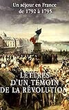 Lettres d'un témoin de la Révolution française: Un séjour en France de 1792 à 1795 (French Edition)