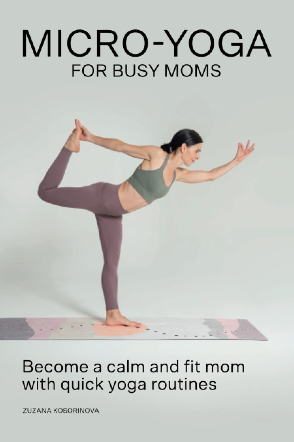 Micro-Yoga For Busy Moms: Become a calm and fit mom with quick yoga routines