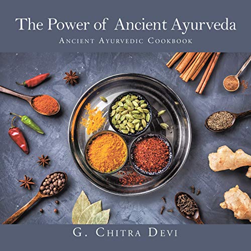 The Power of Ancient Ayurveda Ancient Ayurvedic Cookbook Kindle edition by Devi, G. Chitra