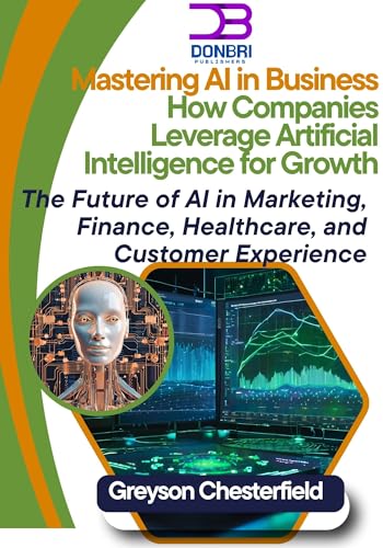 What Patients Should Know Before Trusting AI in Healthcare 4 Mastering AI in Business: How Companies Leverage Artificial Intelligence for Growth The Future of AI in Marketing, Finance, Healthcare, and Customer Experience
