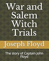 War and Salem Witch Trials: The story of Captain John Floyd 1980382476 Book Cover