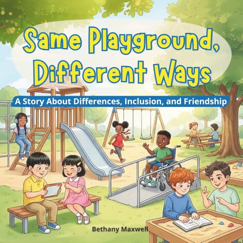 Same Playground, Different Ways: A Children’s Book About Differences, Disabilities, Inclusion, and Friendship. Encouraging Kids to Celebrate Differences, Play Together, and Make Room for Everyone