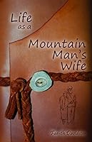 Life as a Mountain Man's Wife 0965532232 Book Cover