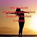  Wie du durch Meditation ganz einfach finanzielle Freiheit erreichst