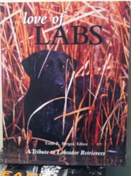 Hardcover Love of Labs: The Ultimate Tribute to Labrador Retrievers Book