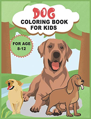 Dog Coloring Book for Kids Ages 8-12: Really Relaxing Puppy Lovers Coloring Pages for Girls and Boys