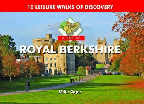 A Boot Up Royal Berkshire: 10 Leisure Walks of Discovery