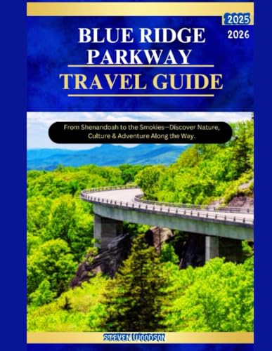 BLUE RIDGE PARKWAY TRAVEL GUIDE 2025 2026: From Shenandoah to the Smokies—Discover Nature, Culture & Adventure Along the Way.