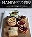 Handheld Pies: Dozens of Pint-Size Sweets and Savories